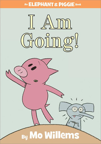 I Am Going! An Elephant & Piggie Book